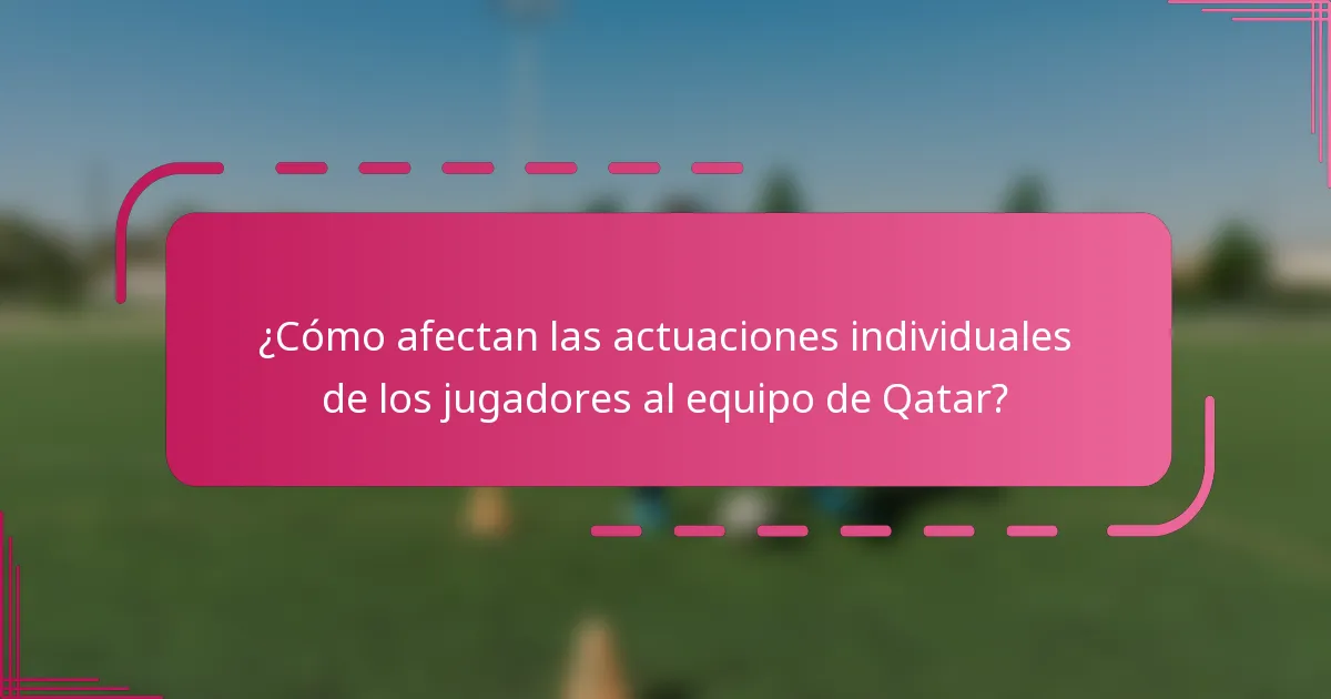 ¿Cómo afectan las actuaciones individuales de los jugadores al equipo de Qatar?