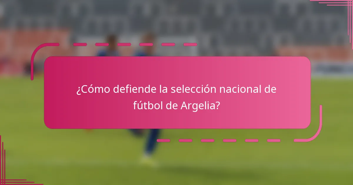 ¿Cómo defiende la selección nacional de fútbol de Argelia?