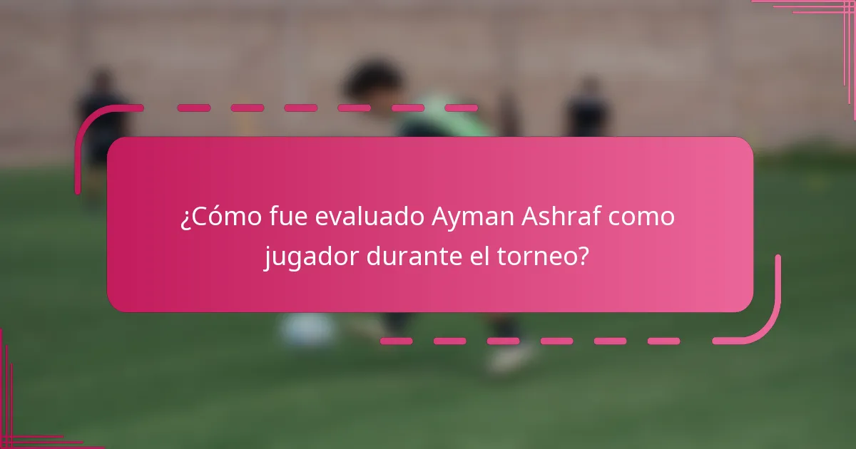¿Cómo fue evaluado Ayman Ashraf como jugador durante el torneo?