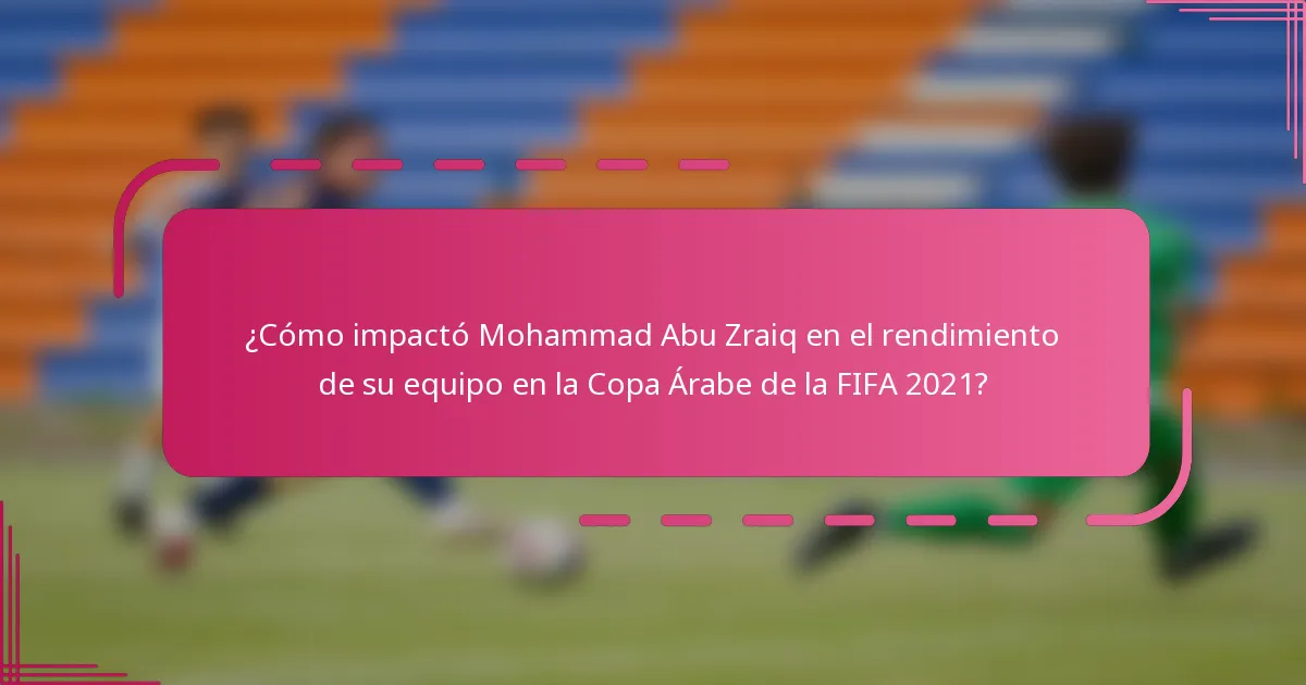 ¿Cómo impactó Mohammad Abu Zraiq en el rendimiento de su equipo en la Copa Árabe de la FIFA 2021?