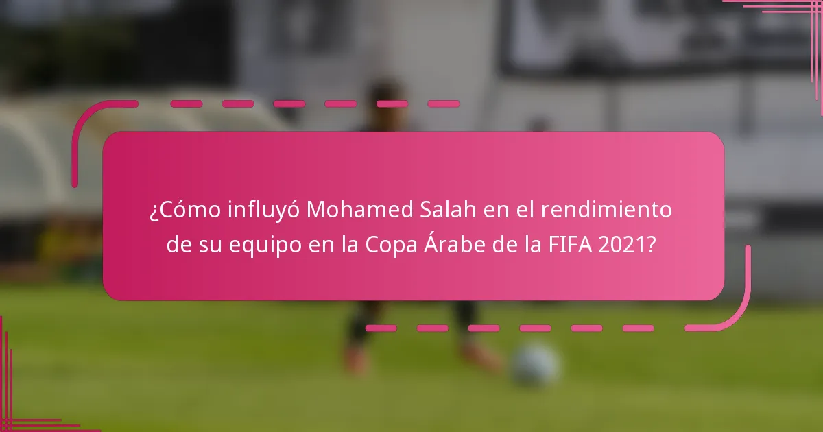 ¿Cómo influyó Mohamed Salah en el rendimiento de su equipo en la Copa Árabe de la FIFA 2021?