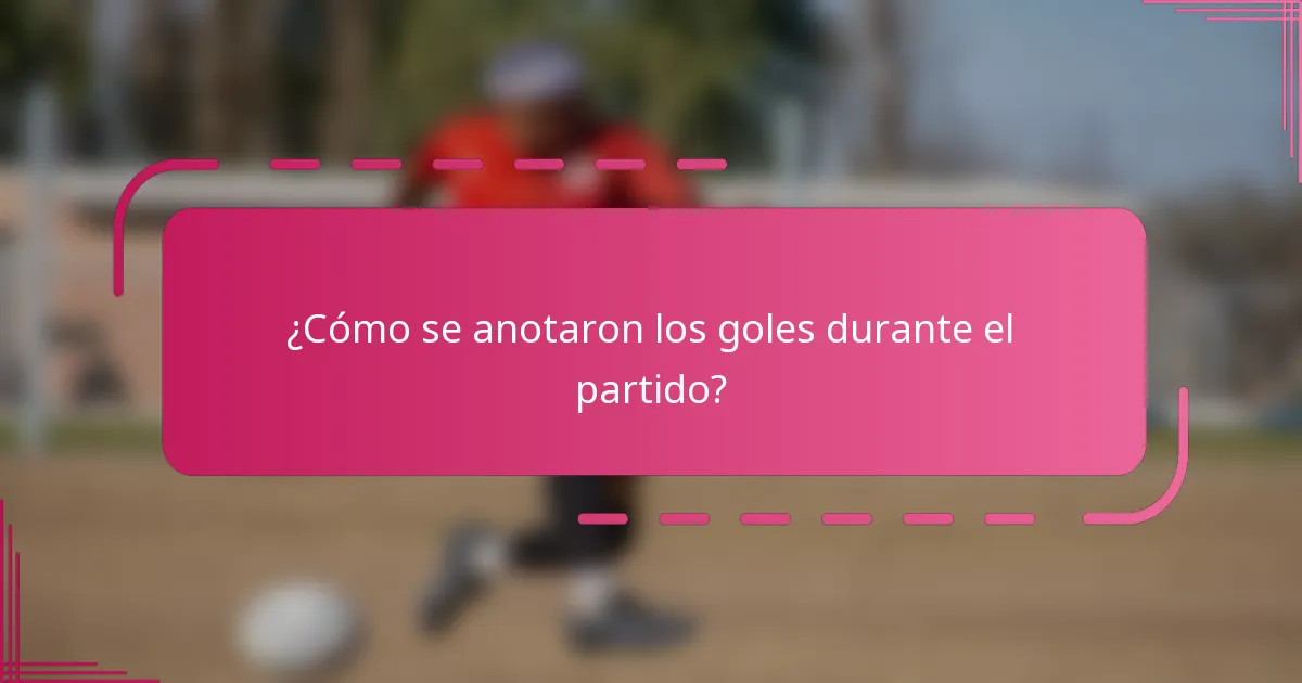 ¿Cómo se anotaron los goles durante el partido?
