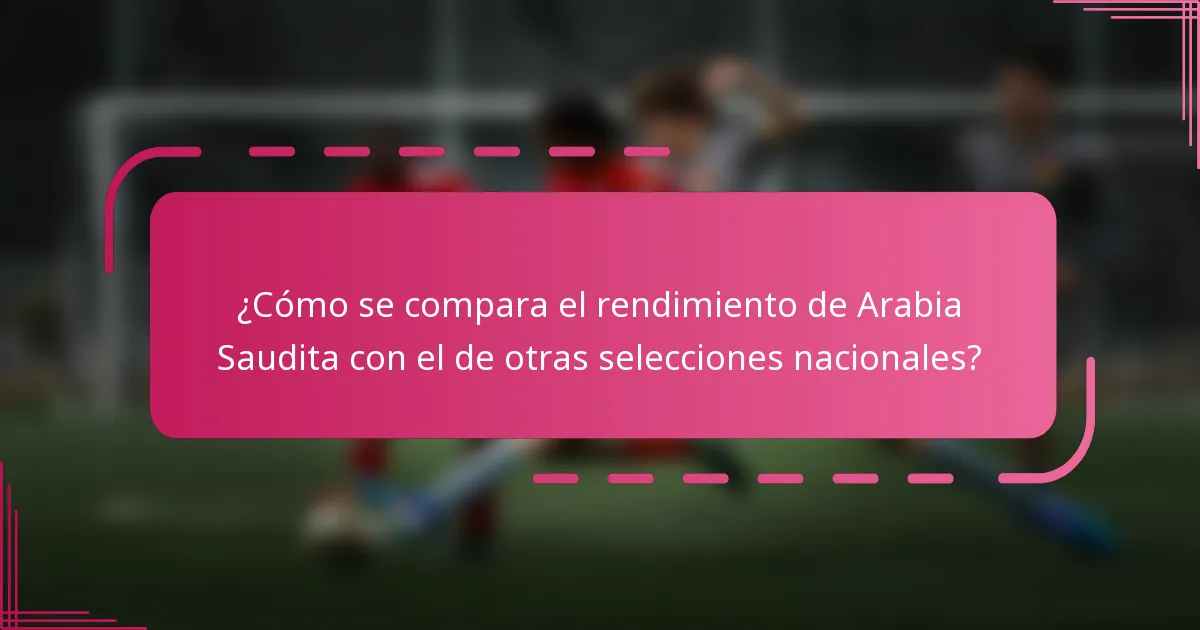 ¿Cómo se compara el rendimiento de Arabia Saudita con el de otras selecciones nacionales?