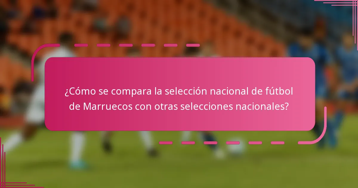 ¿Cómo se compara la selección nacional de fútbol de Marruecos con otras selecciones nacionales?
