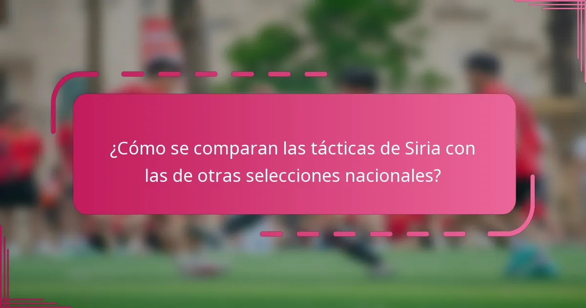 ¿Cómo se comparan las tácticas de Siria con las de otras selecciones nacionales?