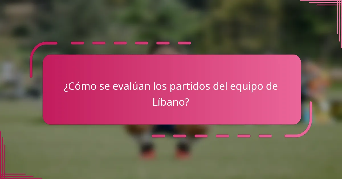 ¿Cómo se evalúan los partidos del equipo de Líbano?