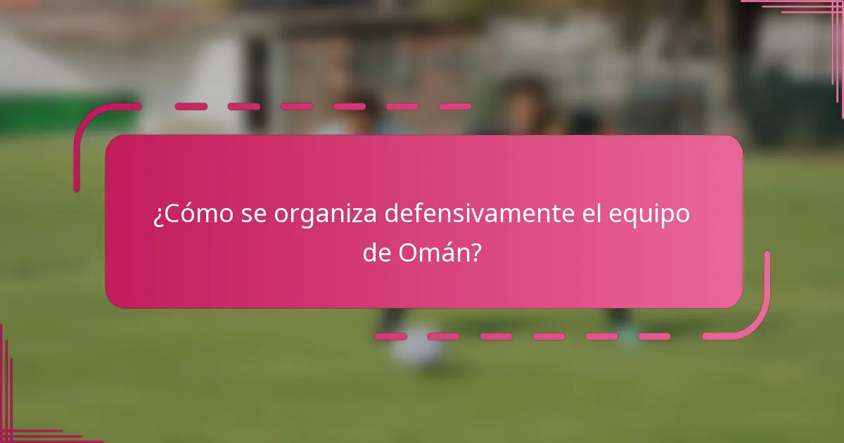 ¿Cómo se organiza defensivamente el equipo de Omán?