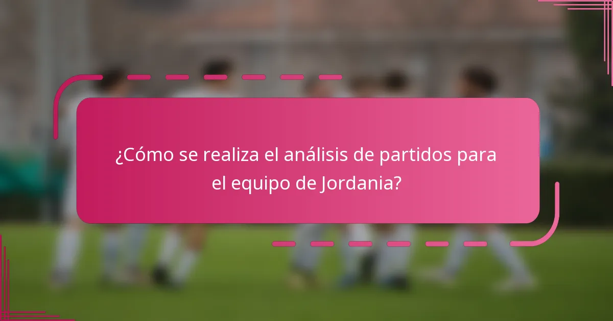 ¿Cómo se realiza el análisis de partidos para el equipo de Jordania?