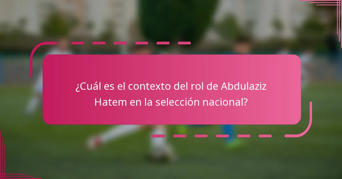 ¿Cuál es el contexto del rol de Abdulaziz Hatem en la selección nacional?