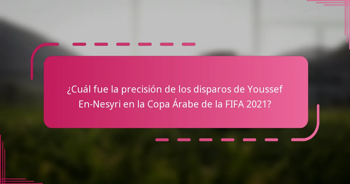 ¿Cuál fue la precisión de los disparos de Youssef En-Nesyri en la Copa Árabe de la FIFA 2021?