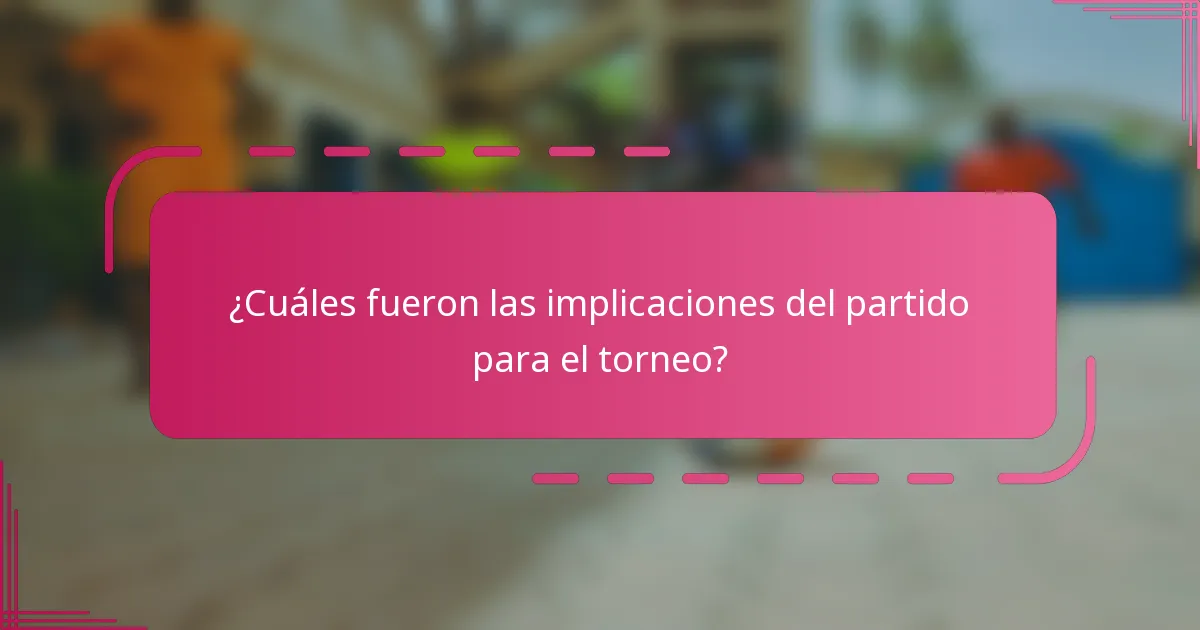 ¿Cuáles fueron las implicaciones del partido para el torneo?