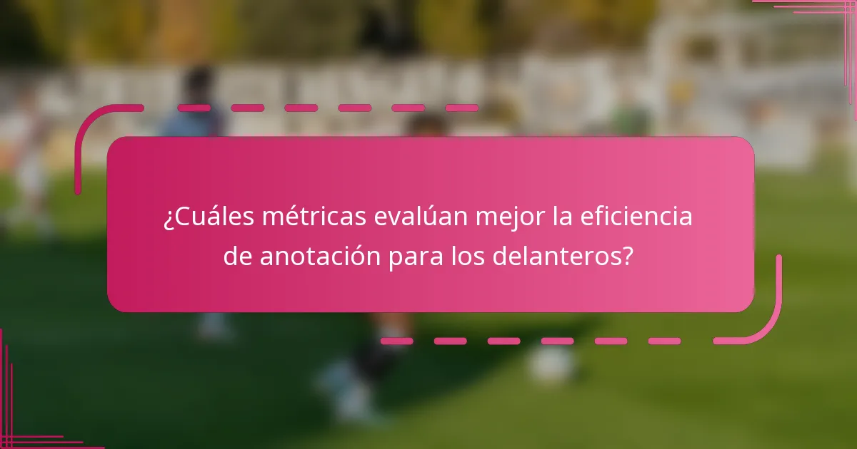 ¿Cuáles métricas evalúan mejor la eficiencia de anotación para los delanteros?