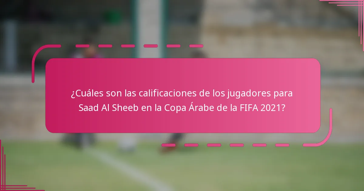 ¿Cuáles son las calificaciones de los jugadores para Saad Al Sheeb en la Copa Árabe de la FIFA 2021?