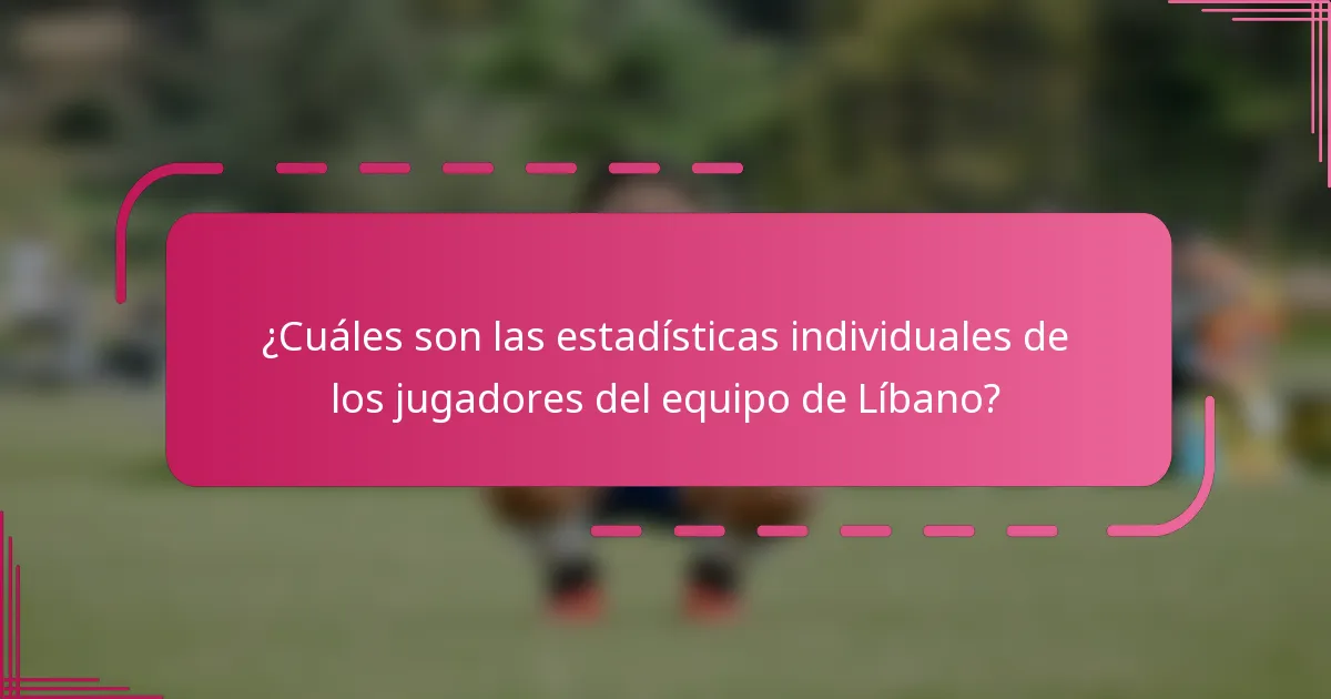 ¿Cuáles son las estadísticas individuales de los jugadores del equipo de Líbano?
