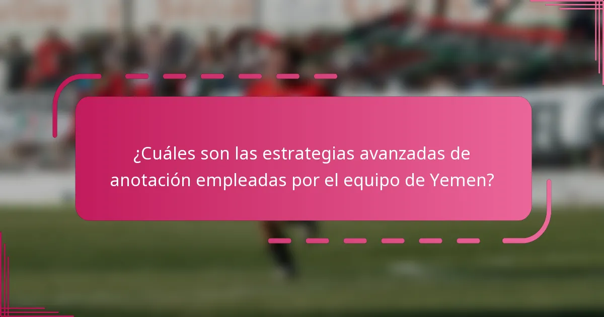 ¿Cuáles son las estrategias avanzadas de anotación empleadas por el equipo de Yemen?