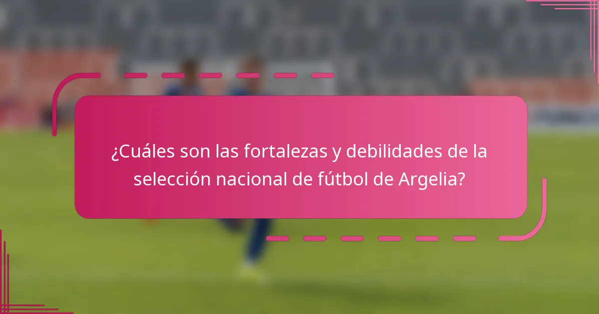 ¿Cuáles son las fortalezas y debilidades de la selección nacional de fútbol de Argelia?