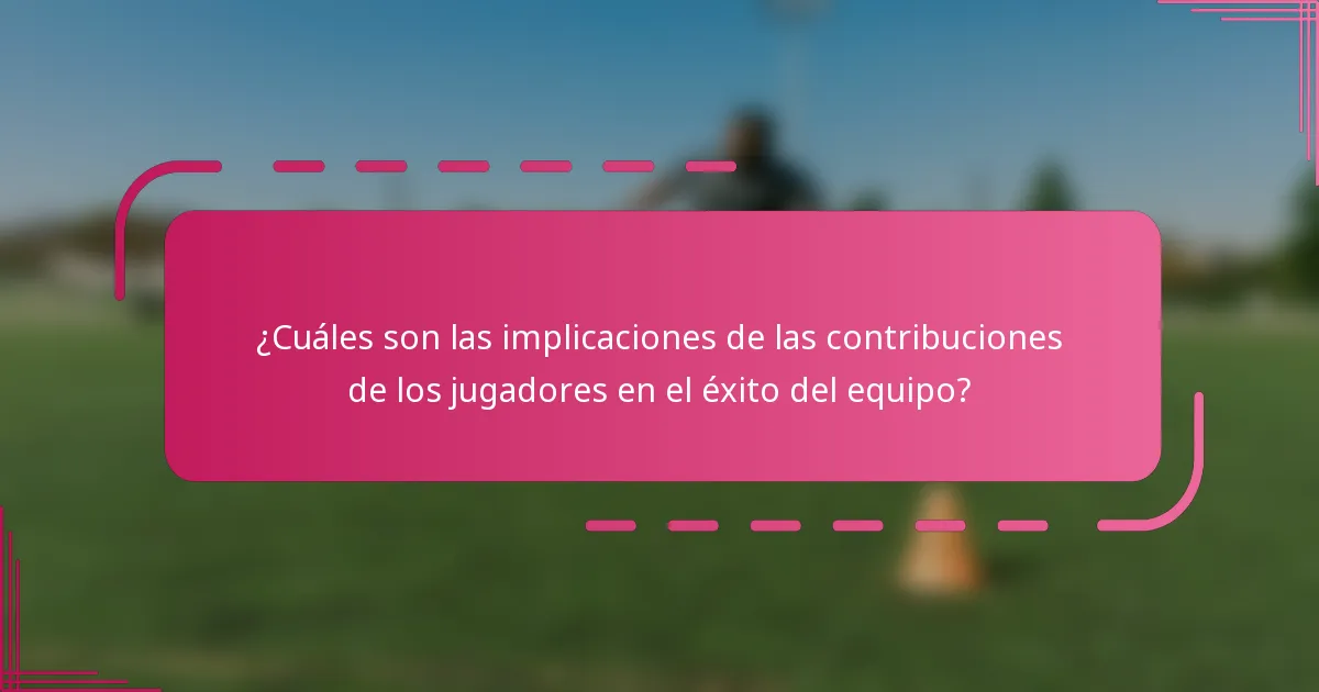 ¿Cuáles son las implicaciones de las contribuciones de los jugadores en el éxito del equipo?