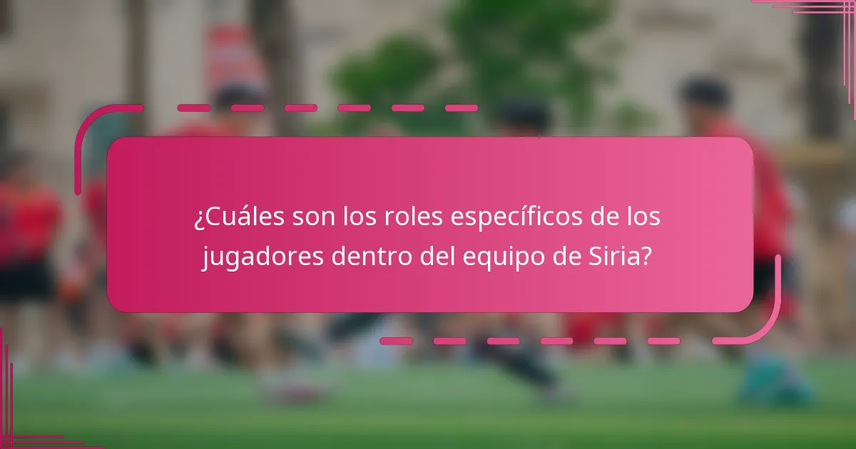 ¿Cuáles son los roles específicos de los jugadores dentro del equipo de Siria?