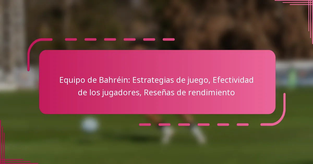 Equipo de Bahréin: Estrategias de juego, Efectividad de los jugadores, Reseñas de rendimiento