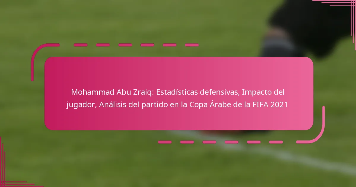 Mohammad Abu Zraiq: Estadísticas defensivas, Impacto del jugador, Análisis del partido en la Copa Árabe de la FIFA 2021