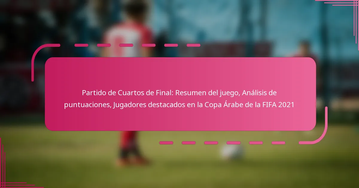 Partido de Cuartos de Final: Resumen del juego, Análisis de puntuaciones, Jugadores destacados en la Copa Árabe de la FIFA 2021