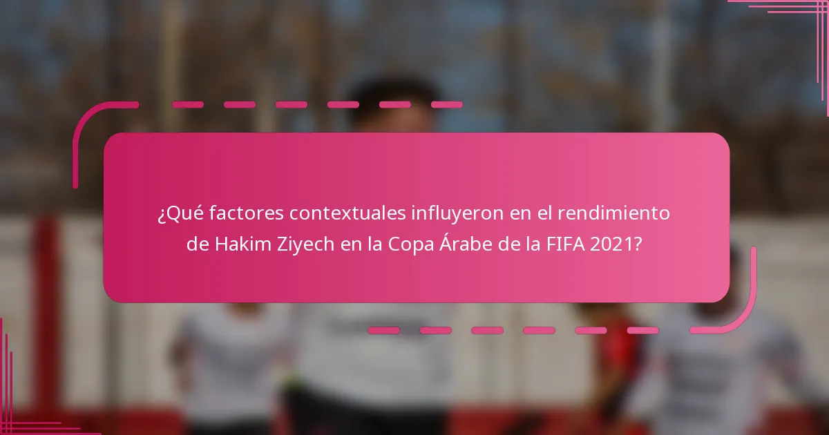 ¿Qué factores contextuales influyeron en el rendimiento de Hakim Ziyech en la Copa Árabe de la FIFA 2021?