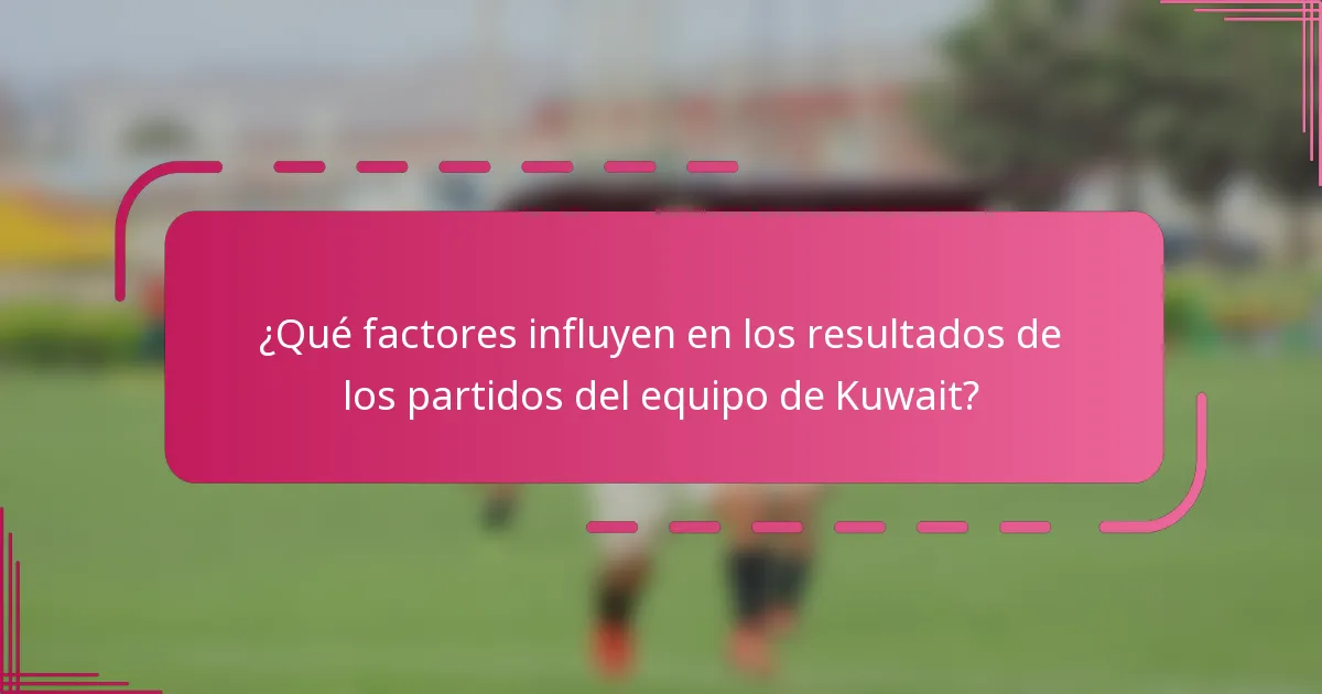 ¿Qué factores influyen en los resultados de los partidos del equipo de Kuwait?