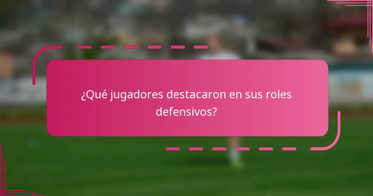 ¿Qué jugadores destacaron en sus roles defensivos?