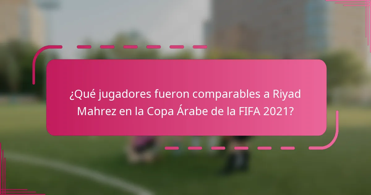 ¿Qué jugadores fueron comparables a Riyad Mahrez en la Copa Árabe de la FIFA 2021?