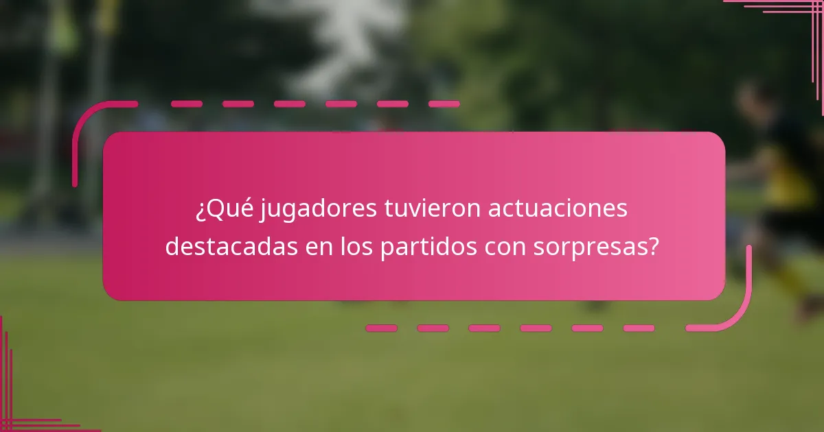 ¿Qué jugadores tuvieron actuaciones destacadas en los partidos con sorpresas?