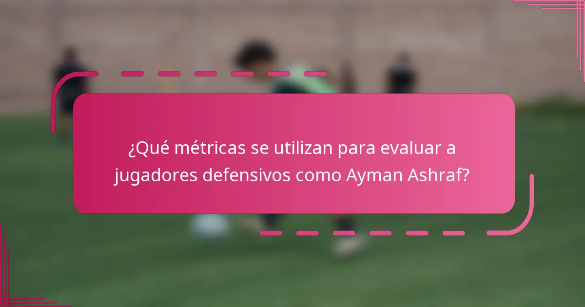 ¿Qué métricas se utilizan para evaluar a jugadores defensivos como Ayman Ashraf?