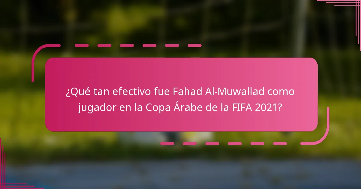 ¿Qué tan efectivo fue Fahad Al-Muwallad como jugador en la Copa Árabe de la FIFA 2021?